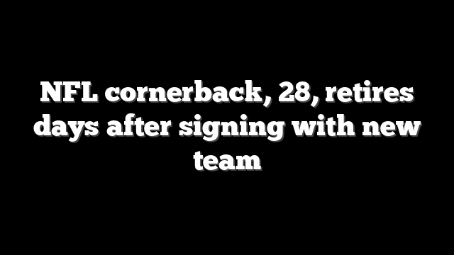 NFL cornerback, 28, retires days after signing with new team