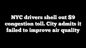 NYC drivers shell out $9 congestion toll. City admits it failed to improve air quality
