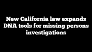 New California law expands DNA tools for missing persons investigations