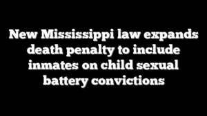 New Mississippi law expands death penalty to include inmates on child sexual battery convictions