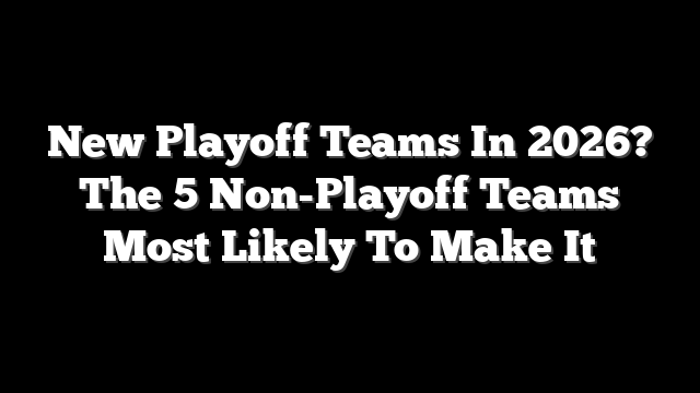 New Playoff Teams In 2026? The 5 Non-Playoff Teams Most Likely To Make It