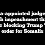 Obama-appointed judge faces fresh impeachment threat after blocking Trump TPS order for Somalis