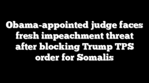 Obama-appointed judge faces fresh impeachment threat after blocking Trump TPS order for Somalis