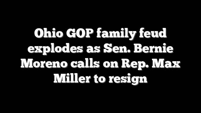 Ohio GOP family feud explodes as Sen. Bernie Moreno calls on Rep. Max Miller to resign
