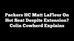 Packers HC Matt LaFleur On Hot Seat Despite Extension? Colin Cowherd Explains