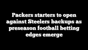 Packers starters to open against Steelers backups as preseason football betting edges emerge