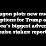 Pentagon plots new nuclear options for Trump as America’s biggest adversaries raise stakes: report