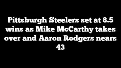 Pittsburgh Steelers set at 8.5 wins as Mike McCarthy takes over and Aaron Rodgers nears 43