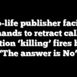 Pro-life publisher facing demands to retract calling abortion ‘killing’ fires back: ‘The answer is No’
