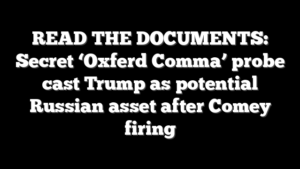 READ THE DOCUMENTS: Secret ‘Oxferd Comma’ probe cast Trump as potential Russian asset after Comey firing