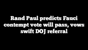 Rand Paul predicts Fauci contempt vote will pass, vows swift DOJ referral