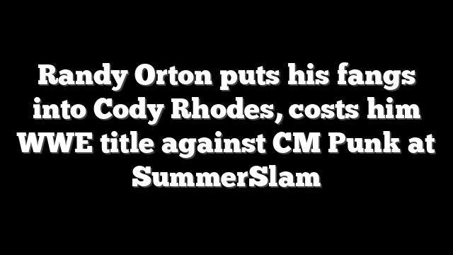 Randy Orton puts his fangs into Cody Rhodes, costs him WWE title against CM Punk at SummerSlam