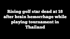 Rising golf star dead at 18 after brain hemorrhage while playing tournament in Thailand