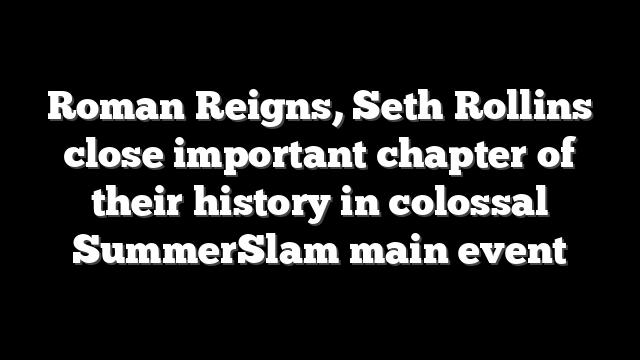 Roman Reigns, Seth Rollins close important chapter of their history in colossal SummerSlam main event