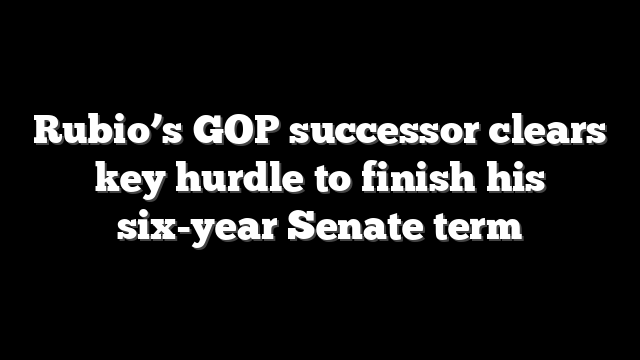 Rubio’s GOP successor clears key hurdle to finish his six-year Senate term