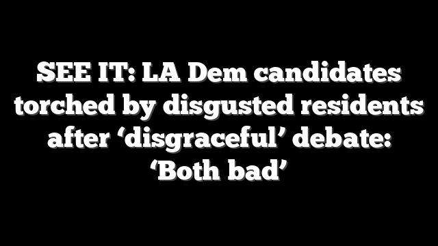 SEE IT: LA Dem candidates torched by disgusted residents after ‘disgraceful’ debate: ‘Both bad’
