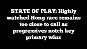 STATE OF PLAY: Highly watched Hong race remains too close to call as progressives notch key primary wins