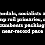 Scandals, socialists and Trump roil primaries, send incumbents packing at near-record pace