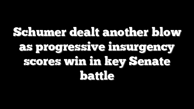 Schumer dealt another blow as progressive insurgency scores win in key Senate battle