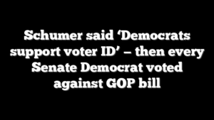 Schumer said ‘Democrats support voter ID’ — then every Senate Democrat voted against GOP bill