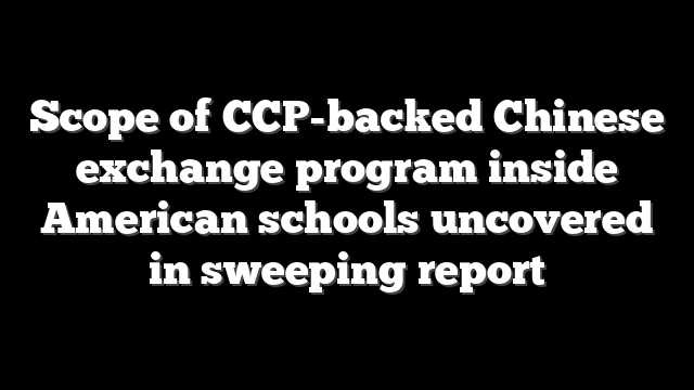 Scope of CCP-backed Chinese exchange program inside American schools uncovered in sweeping report