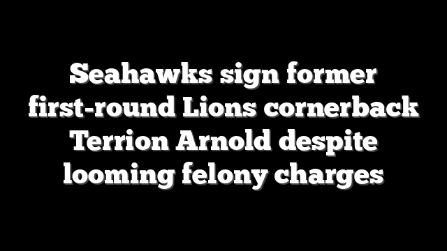Seahawks sign former first-round Lions cornerback Terrion Arnold despite looming felony charges