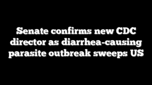Senate confirms new CDC director as diarrhea-causing parasite outbreak sweeps US