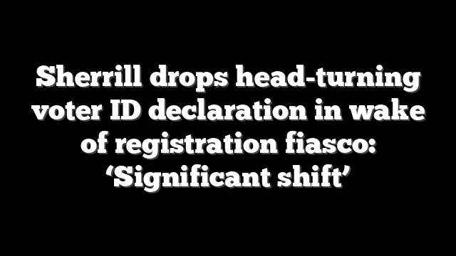 Sherrill drops head-turning voter ID declaration in wake of registration fiasco: ‘Significant shift’