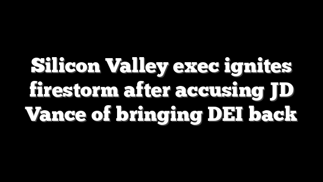 Silicon Valley exec ignites firestorm after accusing JD Vance of bringing DEI back