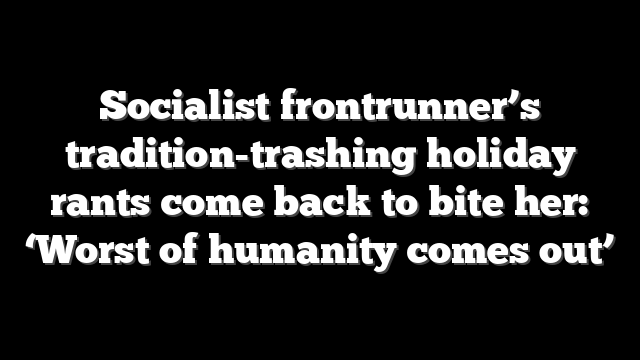 Socialist frontrunner’s tradition-trashing holiday rants come back to bite her: ‘Worst of humanity comes out’