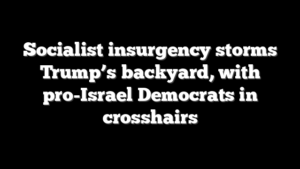 Socialist insurgency storms Trump’s backyard, with pro-Israel Democrats in crosshairs