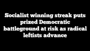 Socialist winning streak puts prized Democratic battleground at risk as radical leftists advance