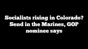 Socialists rising in Colorado? Send in the Marines, GOP nominee says