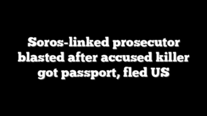 Soros-linked prosecutor blasted after accused killer got passport, fled US