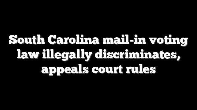 South Carolina mail-in voting law illegally discriminates, appeals court rules