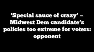 ‘Special sauce of crazy’ — Midwest Dem candidate’s policies too extreme for voters: opponent