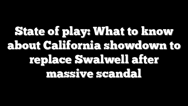 State of play: What to know about California showdown to replace Swalwell after massive scandal