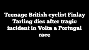 Teenage British cyclist Finlay Tarling dies after tragic incident in Volta a Portugal race