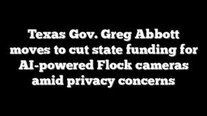 Texas Gov. Greg Abbott moves to cut state funding for AI-powered Flock cameras amid privacy concerns