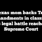 Texas mom backs Ten Commandments in classrooms as legal battle reaches Supreme Court