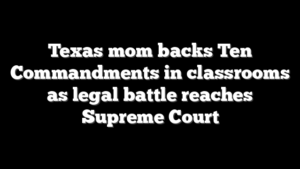 Texas mom backs Ten Commandments in classrooms as legal battle reaches Supreme Court