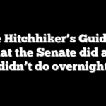 The Hitchhiker’s Guide to what the Senate did and didn’t do overnight