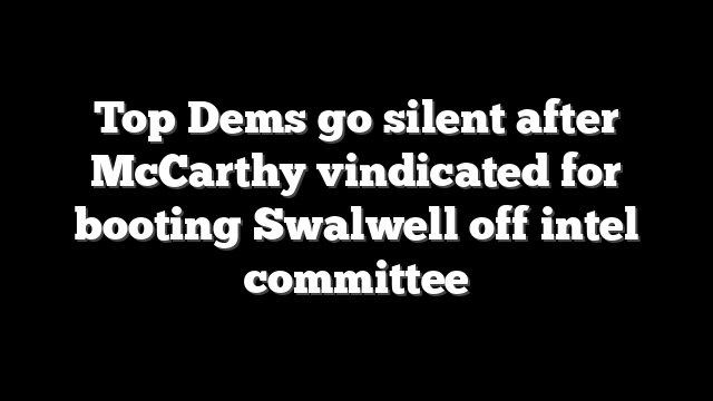 Top Dems go silent after McCarthy vindicated for booting Swalwell off intel committee