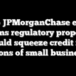 Top JPMorganChase exec warns regulatory proposal could squeeze credit for millions of small businesses