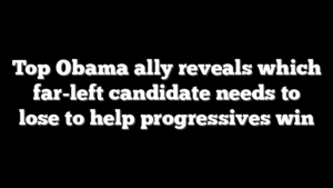 Top Obama ally reveals which far-left candidate needs to lose to help progressives win