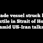Trade vessel struck by projectile in Strait of Hormuz amid US-Iran talks