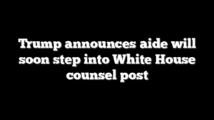 Trump announces aide will soon step into White House counsel post