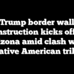 Trump border wall construction kicks off in Arizona amid clash with Native American tribe