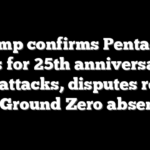 Trump confirms Pentagon plans for 25th anniversary of 9/11 attacks, disputes report on Ground Zero absence