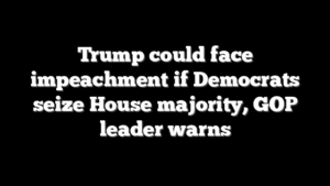 Trump could face impeachment if Democrats seize House majority, GOP leader warns